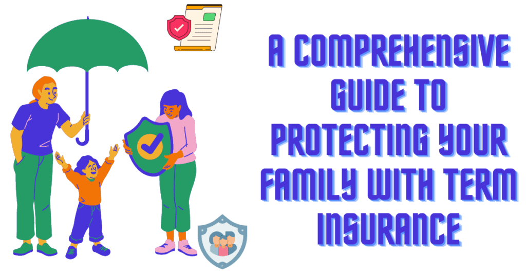 A Comprehensive Guide to Protecting Your Family with Term Insurance