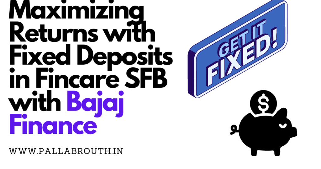 Maximizing Returns with Fixed Deposits in Fincare SFB with Bajaj Finance